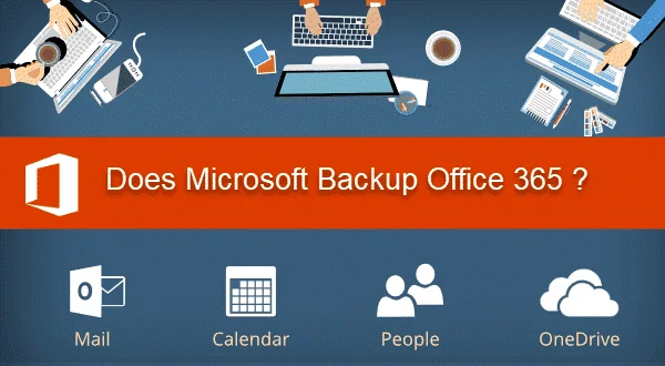 Does Microsoft Backup Office 365? Do I Need To? 1 Does Microsoft Backup Office 365